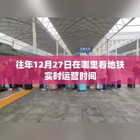 地鐵實(shí)時(shí)運(yùn)營(yíng)時(shí)間查詢攻略，往年12月27日怎么查