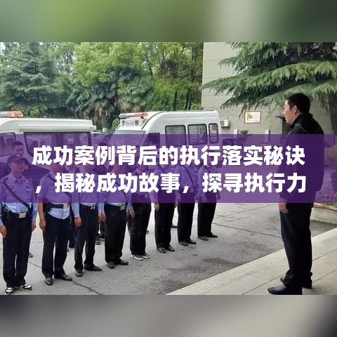 成功案例背后的執(zhí)行落實秘訣，揭秘成功故事，探尋執(zhí)行力量！