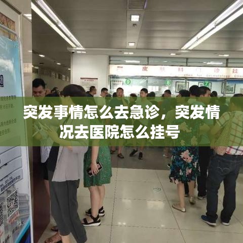 突發(fā)事情怎么去急診，突發(fā)情況去醫(yī)院怎么掛號