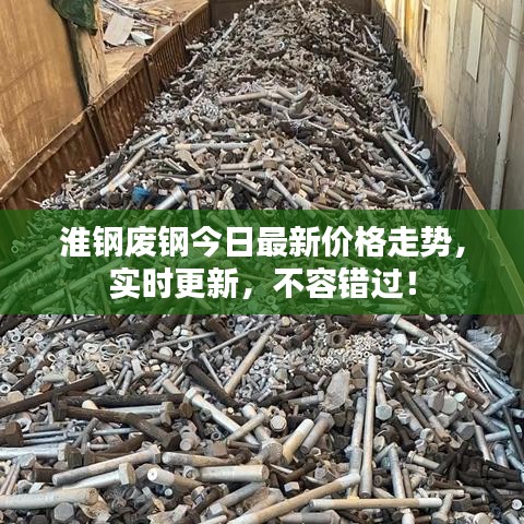 淮鋼廢鋼今日最新價格走勢，實時更新，不容錯過！