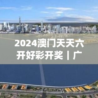 2024澳門天天六開好彩開獎｜廣泛的關(guān)注解釋落實