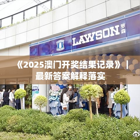 《2025澳門開獎(jiǎng)結(jié)果記錄》｜最新答案解釋落實(shí)