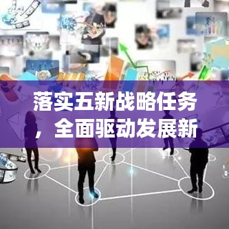 落實(shí)五新戰(zhàn)略任務(wù)，全面驅(qū)動(dòng)發(fā)展新征程