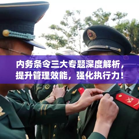 內(nèi)務(wù)條令三大專題深度解析，提升管理效能，強化執(zhí)行力！