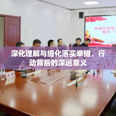 深化理解與細(xì)化落實(shí)舉措，行動(dòng)背后的深遠(yuǎn)意義