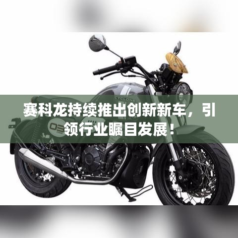 賽科龍持續(xù)推出創(chuàng)新新車，引領(lǐng)行業(yè)矚目發(fā)展！