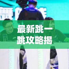 最新跳一跳攻略揭秘，躍過難關，輕松登頂技巧大揭秘！