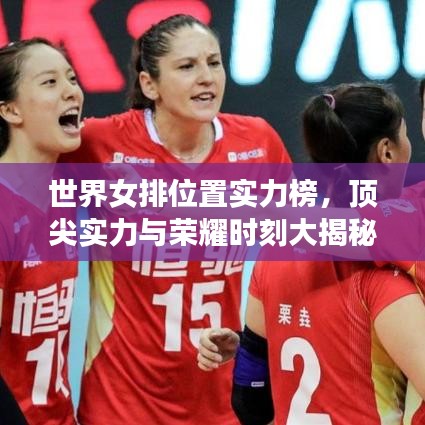 世界女排位置實力榜，頂尖實力與榮耀時刻大揭秘！