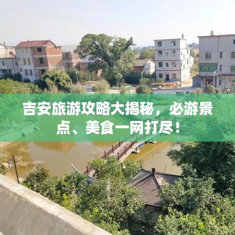 吉安旅游攻略大揭秘，必游景點(diǎn)、美食一網(wǎng)打盡！