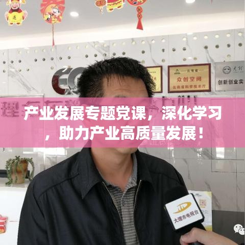 產(chǎn)業(yè)發(fā)展專題黨課，深化學(xué)習(xí)，助力產(chǎn)業(yè)高質(zhì)量發(fā)展！