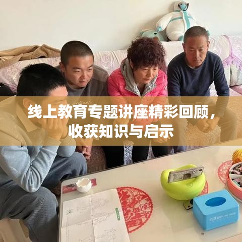 線上教育專題講座精彩回顧，收獲知識(shí)與啟示