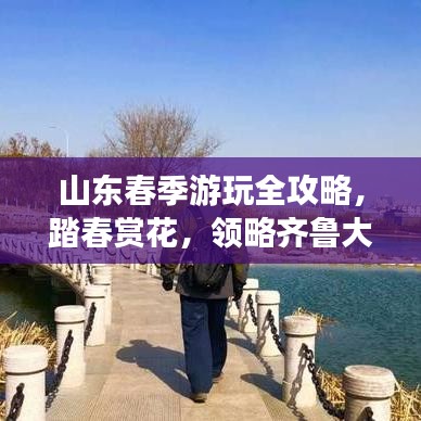 山東春季游玩全攻略，踏春賞花，領(lǐng)略齊魯大地之美！