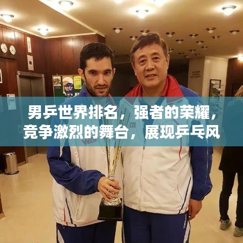 男乒世界排名，強(qiáng)者的榮耀，競(jìng)爭(zhēng)激烈的舞臺(tái)，展現(xiàn)乒乓風(fēng)采！