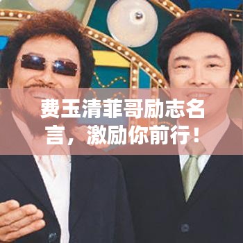 費玉清菲哥勵志名言，激勵你前行！