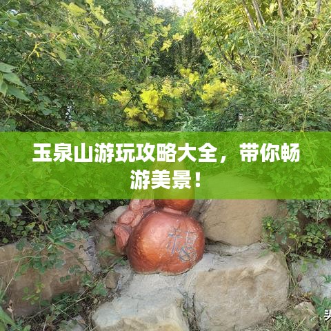 玉泉山游玩攻略大全，帶你暢游美景！