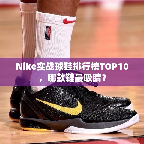 Nike實(shí)戰(zhàn)球鞋排行榜TOP10，哪款鞋最吸睛？