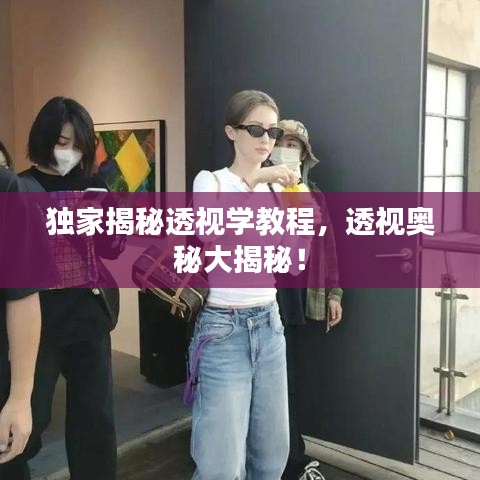 獨家揭秘透視學(xué)教程，透視奧秘大揭秘！