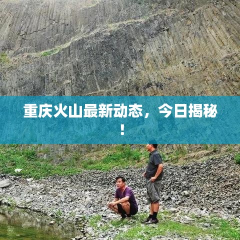 重慶火山最新動態(tài)，今日揭秘！