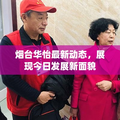 煙臺(tái)華怡最新動(dòng)態(tài)，展現(xiàn)今日發(fā)展新面貌