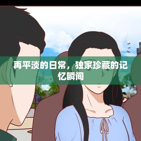 再平淡的日常，獨(dú)家珍藏的記憶瞬間