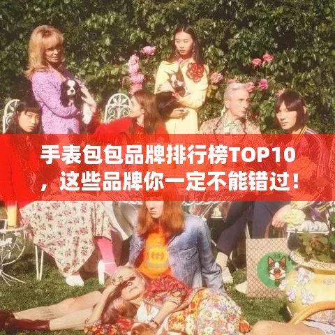 手表包包品牌排行榜TOP10，這些品牌你一定不能錯過！
