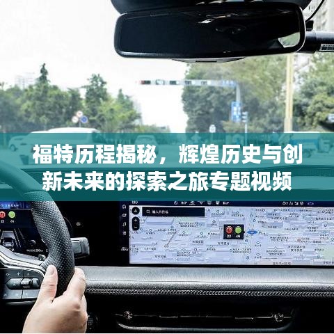 福特歷程揭秘，輝煌歷史與創(chuàng)新未來(lái)的探索之旅專(zhuān)題視頻