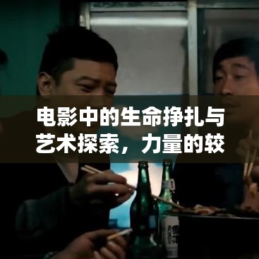 電影中的生命掙扎與藝術(shù)探索，力量的較量與靈魂的覺醒