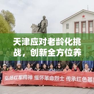 天津應(yīng)對(duì)老齡化挑戰(zhàn)，創(chuàng)新全方位養(yǎng)老服務(wù)新模式，養(yǎng)老新聞?lì)^條聚焦報(bào)道
