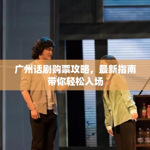 廣州話劇購票攻略，最新指南帶你輕松入場