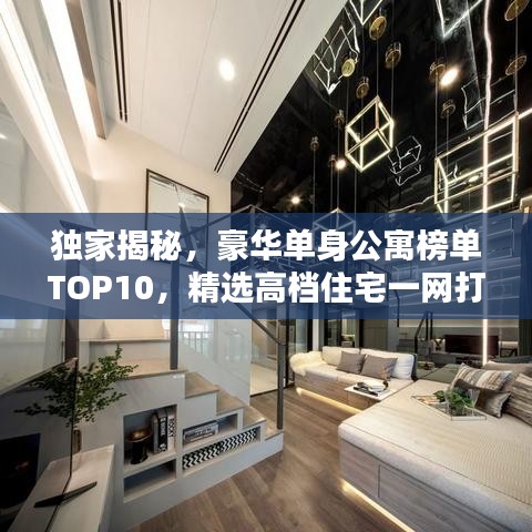 獨(dú)家揭秘，豪華單身公寓榜單TOP10，精選高檔住宅一網(wǎng)打盡！