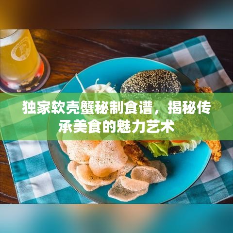 獨家軟殼蟹秘制食譜，揭秘傳承美食的魅力藝術(shù)
