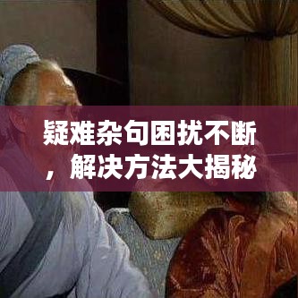 疑難雜句困擾不斷，解決方法大揭秘！