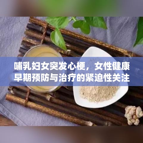 哺乳婦女突發(fā)心梗，女性健康早期預(yù)防與治療的緊迫性關(guān)注
