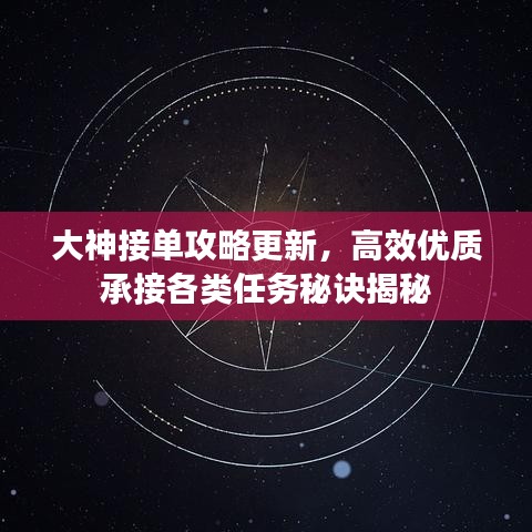 大神接單攻略更新，高效優(yōu)質(zhì)承接各類(lèi)任務(wù)秘訣揭秘