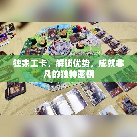 獨家工卡，解鎖優(yōu)勢，成就非凡的獨特密鑰