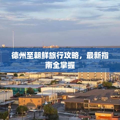 德州至朝鮮旅行攻略，最新指南全掌握