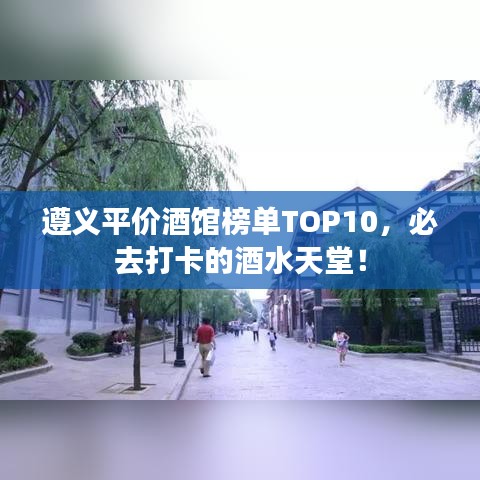 遵義平價酒館榜單TOP10，必去打卡的酒水天堂！
