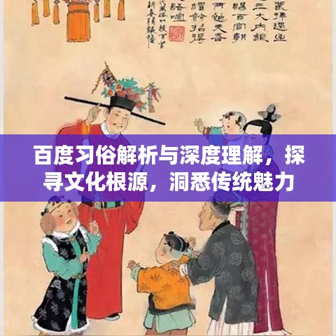 百度習(xí)俗解析與深度理解，探尋文化根源，洞悉傳統(tǒng)魅力