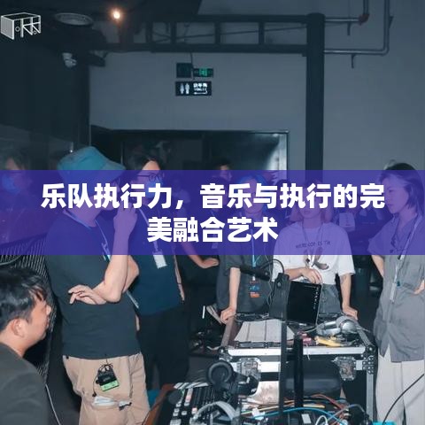 樂(lè)隊(duì)執(zhí)行力，音樂(lè)與執(zhí)行的完美融合藝術(shù)