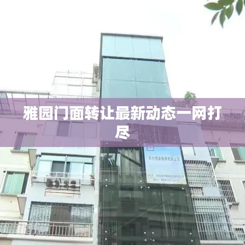 雅園門面轉(zhuǎn)讓最新動態(tài)一網(wǎng)打盡