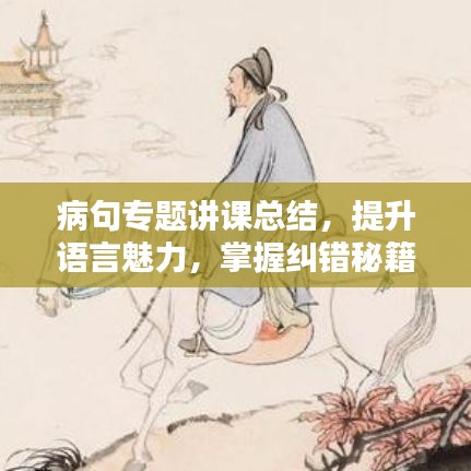病句專題講課總結(jié)，提升語言魅力，掌握糾錯秘籍