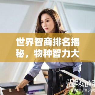 世界智商排名揭秘，物種智力大比拼