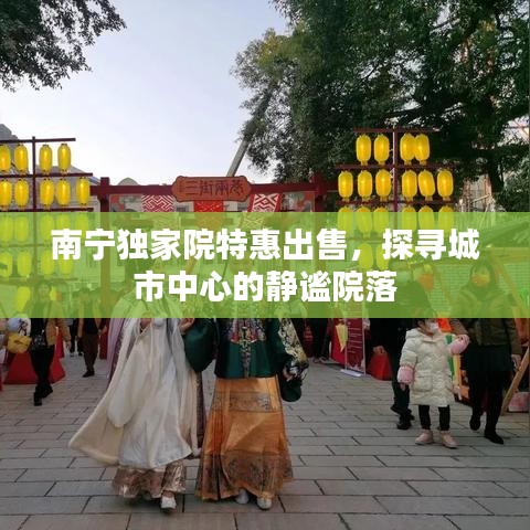 南寧獨(dú)家院特惠出售，探尋城市中心的靜謐院落