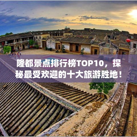 隆都景點排行榜TOP10，探秘最受歡迎的十大旅游勝地！