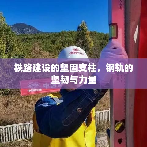 鐵路建設(shè)的堅固支柱，鋼軌的堅韌與力量