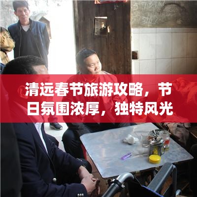 清遠(yuǎn)春節(jié)旅游攻略，節(jié)日氛圍濃厚，獨(dú)特風(fēng)光等你來體驗(yàn)
