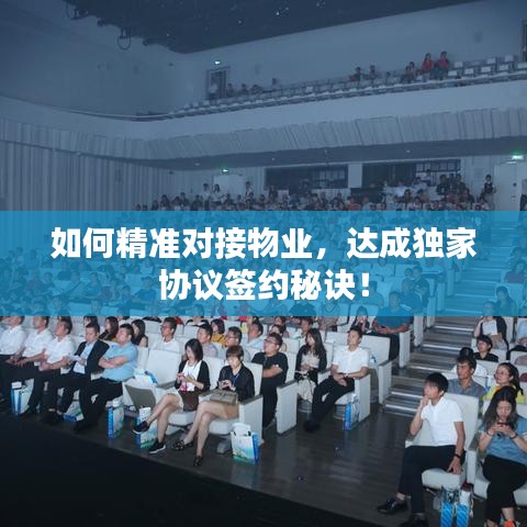 如何精準對接物業(yè)，達成獨家協(xié)議簽約秘訣！