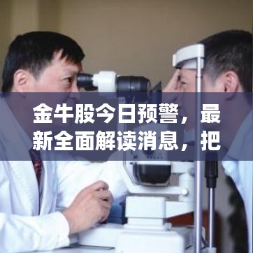 金牛股今日預(yù)警，最新全面解讀消息，把握投資機(jī)會(huì)！