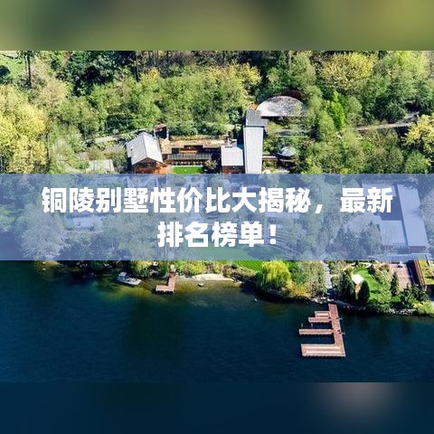銅陵別墅性價比大揭秘，最新排名榜單！