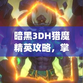 暗黑3DH獵魔精英攻略，掌握技巧，輕松登頂戰(zhàn)場！